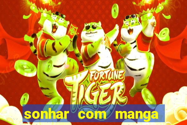 sonhar com manga no jogo do bicho